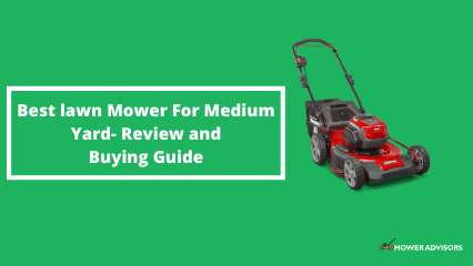 Best Lawn Mower For Medium Yard- Review and Buying Guide 2022